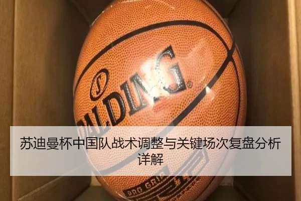 苏迪曼杯中国队战术调整与关键场次复盘分析详解